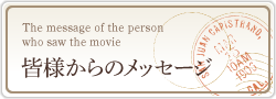 皆様からのメッセージ　The message of the person who saw the movie