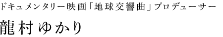 ドキュメンタリー映画「地球交響曲」プロデューサー　龍村ゆかり